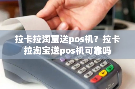 拉卡拉淘宝送pos机？拉卡拉淘宝送pos机可靠吗