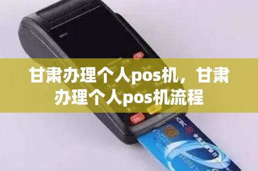 甘肃办理个人pos机，甘肃办理个人pos机流程