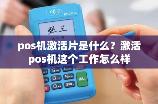 pos机激活片是什么？激活pos机这个工作怎么样