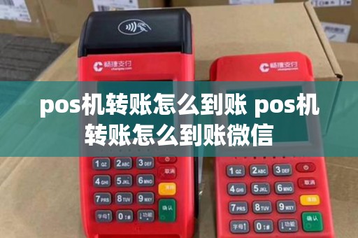 pos机转账怎么到账 pos机转账怎么到账微信