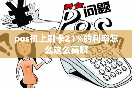 pos机上刷卡21%的利率怎么这么高啊