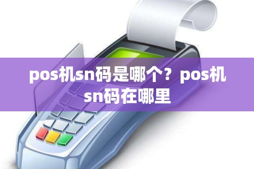 pos机sn码是哪个？pos机sn码在哪里