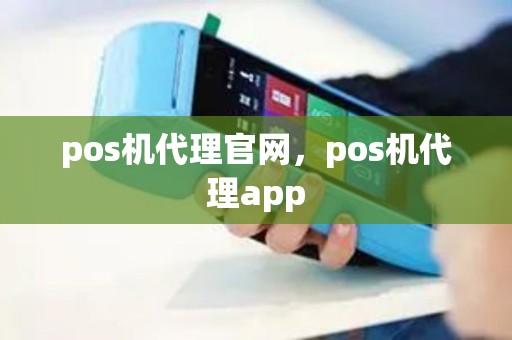 pos机代理官网，pos机代理app