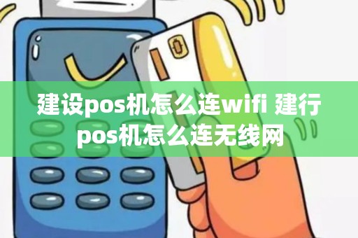 建设pos机怎么连wifi 建行pos机怎么连无线网