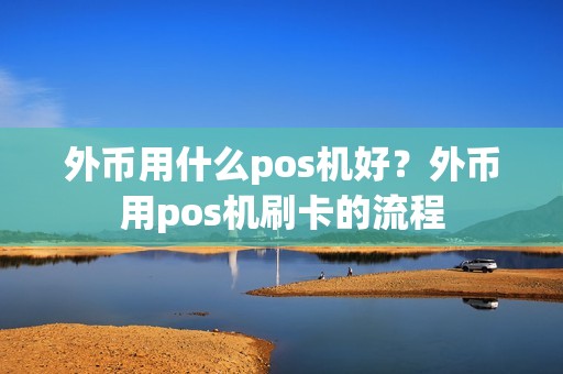 外币用什么pos机好？外币用pos机刷卡的流程
