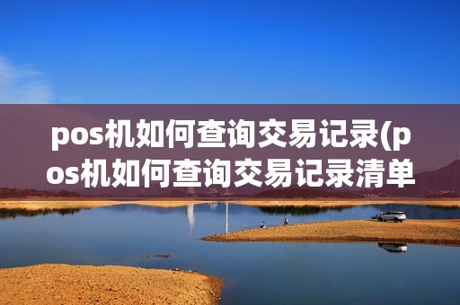 pos机如何查询交易记录(pos机如何查询交易记录清单)
