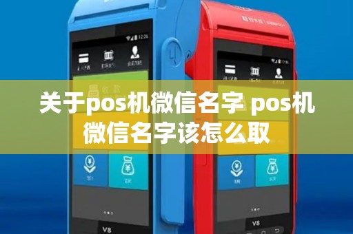 关于pos机微信名字 pos机微信名字该怎么取