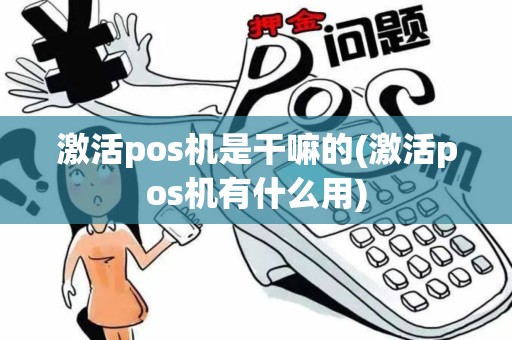 激活pos机是干嘛的(激活pos机有什么用)