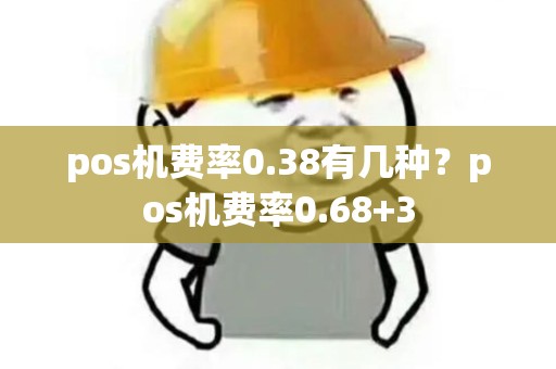 pos机费率0.38有几种？pos机费率0.68+3
