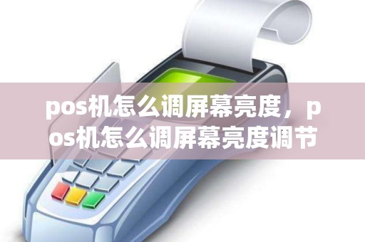 pos机怎么调屏幕亮度，pos机怎么调屏幕亮度调节