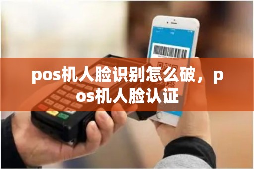 pos机人脸识别怎么破，pos机人脸认证