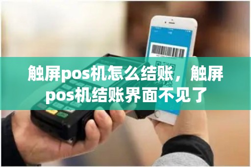 触屏pos机怎么结账，触屏pos机结账界面不见了