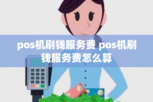 pos机刷钱服务费 pos机刷钱服务费怎么算