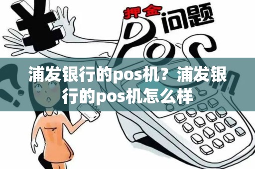 浦发银行的pos机？浦发银行的pos机怎么样