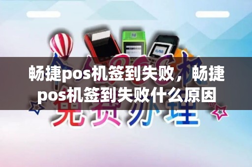 畅捷pos机签到失败，畅捷pos机签到失败什么原因