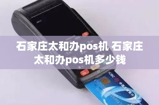 石家庄太和办pos机 石家庄太和办pos机多少钱