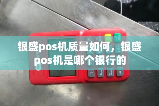 银盛pos机质量如何，银盛pos机是哪个银行的
