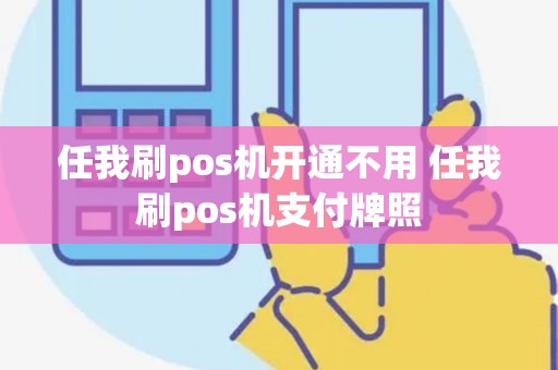 任我刷pos机开通不用 任我刷pos机支付牌照