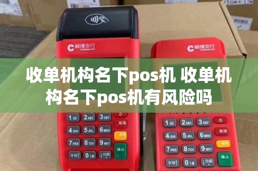 收单机构名下pos机 收单机构名下pos机有风险吗