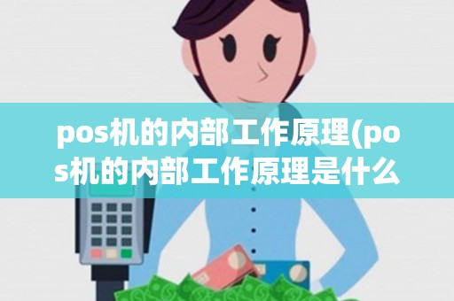 pos机的内部工作原理(pos机的内部工作原理是什么)