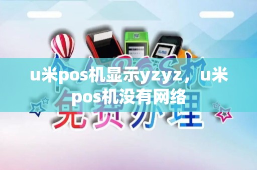 u米pos机显示yzyz，u米pos机没有网络