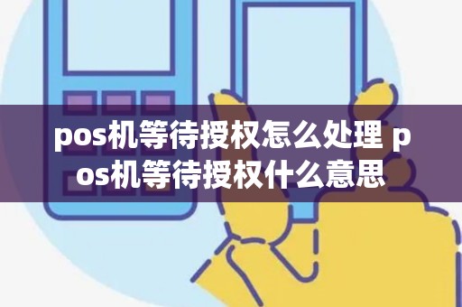 pos机等待授权怎么处理 pos机等待授权什么意思