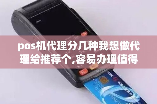pos机代理分几种我想做代理给推荐个,容易办理值得信赖...