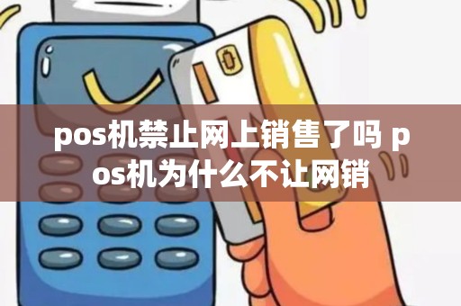 pos机禁止网上销售了吗 pos机为什么不让网销