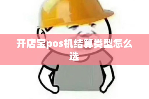 开店宝pos机结算类型怎么选