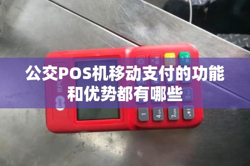 公交POS机移动支付的功能和优势都有哪些