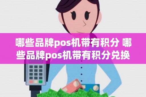 哪些品牌pos机带有积分 哪些品牌pos机带有积分兑换