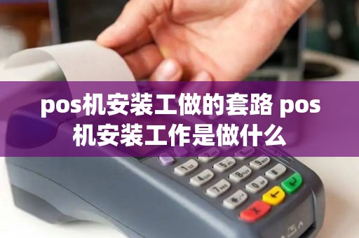 pos机安装工做的套路 pos机安装工作是做什么