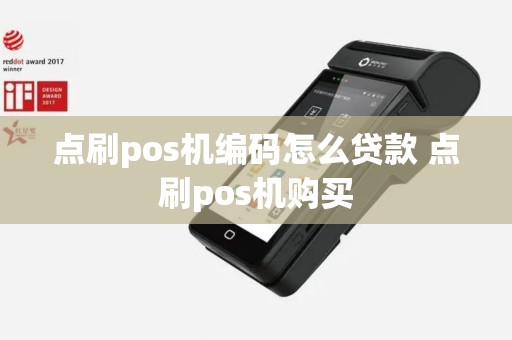点刷pos机编码怎么贷款 点刷pos机购买