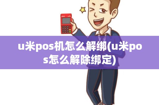 u米pos机怎么解绑(u米pos怎么解除绑定)