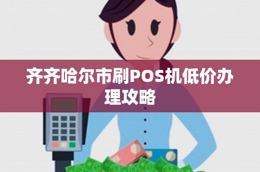 齐齐哈尔市刷POS机低价办理攻略