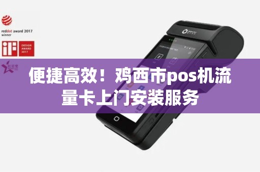 便捷高效！鸡西市pos机流量卡上门安装服务