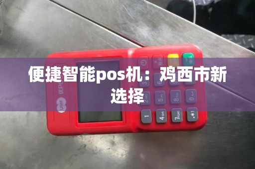 便捷智能pos机：鸡西市新选择