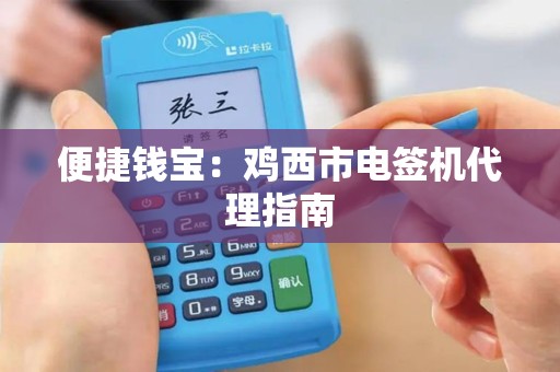便捷钱宝：鸡西市电签机代理指南