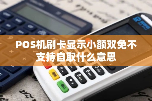 POS机刷卡显示小额双免不支持自取什么意思