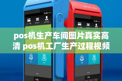 pos机生产车间图片真实高清 pos机工厂生产过程视频