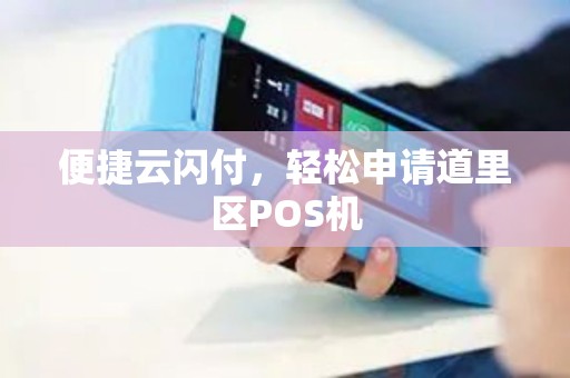便捷云闪付，轻松申请道里区POS机