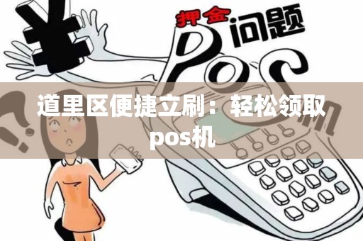 道里区便捷立刷：轻松领取pos机