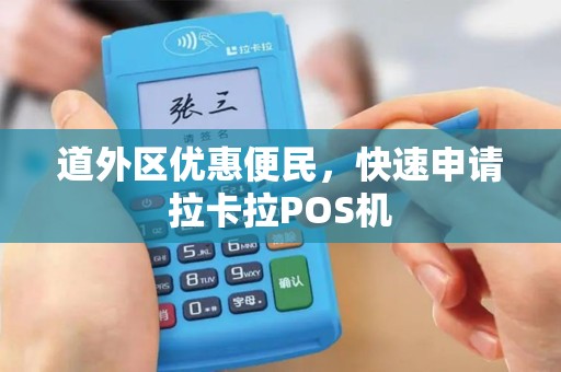 道外区优惠便民,快速申请拉卡拉POS机 道外区优惠便民,快速申请拉卡拉POS机