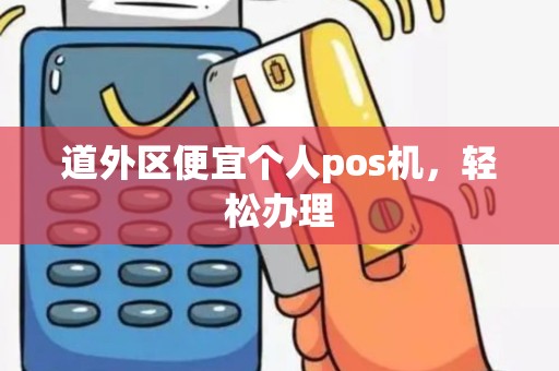 道外区便宜个人pos机，轻松办理