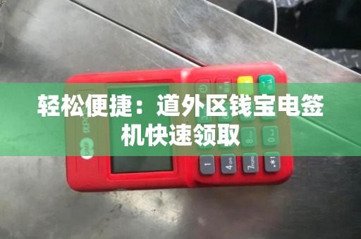 轻松便捷：道外区钱宝电签机快速领取
