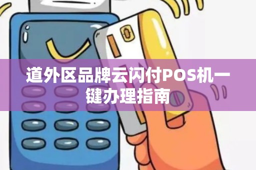道外区品牌云闪付POS机一键办理指南