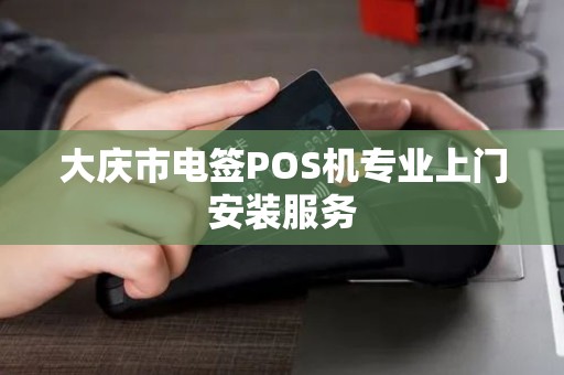 大庆市电签POS机专业上门安装服务