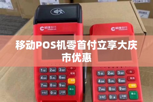 移动POS机零首付立享大庆市优惠