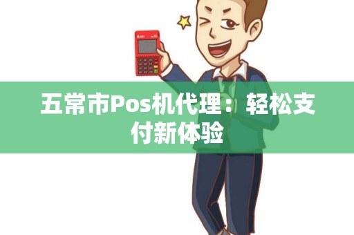 五常市Pos机代理:轻松支付新体验 五常市Pos机代理:轻松支付新体验