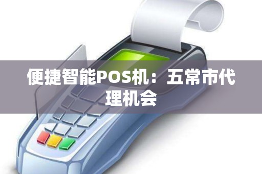 便捷智能POS机：五常市代理机会